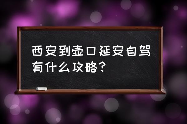 去西安景点攻略路线怎么走方便点 西安到壶口延安自驾有什么攻略？