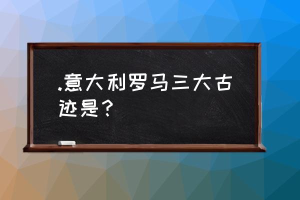 摩尔庄园独角兽拱门怎么获得 .意大利罗马三大古迹是？