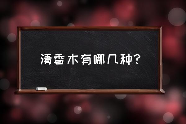 清香木和胡椒木最简单的分辨方法 清香木有哪几种？