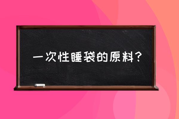 隔脏睡袋和床单哪个实用 一次性睡袋的原料？