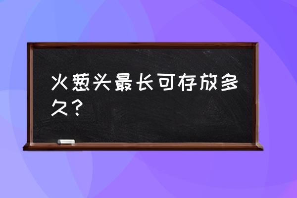 生长好几年的葱可以吃吗 火葱头最长可存放多久？