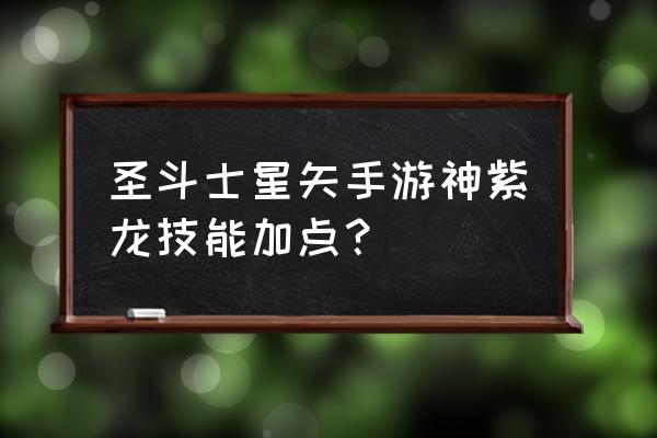 圣斗士星矢手游能力排行榜 圣斗士星矢手游神紫龙技能加点？