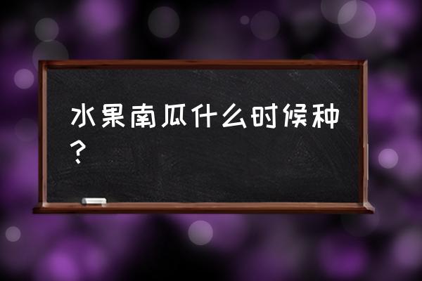 8月适合种什么瓜果蔬菜 水果南瓜什么时候种？