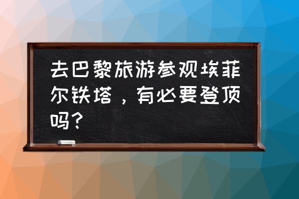 国内铁塔景点分布图 去巴黎旅游参观埃菲尔铁塔，有必要登顶吗？