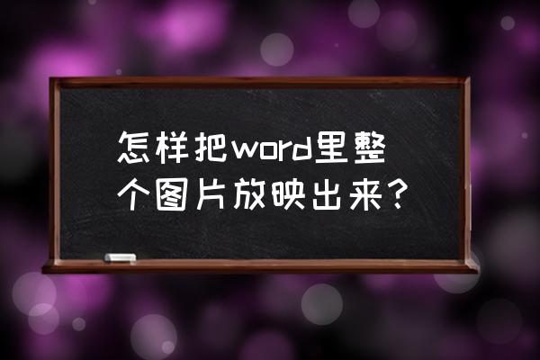 word中怎样把图片放大 怎样把word里整个图片放映出来？