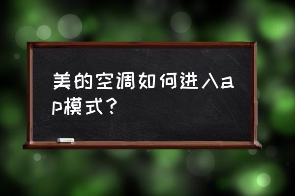 美的空调手机连接遥控器操作 美的空调如何进入ap模式？