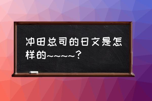 有历史上真正的冲田总司的照片吗 冲田总司的日文是怎样的~~~~？