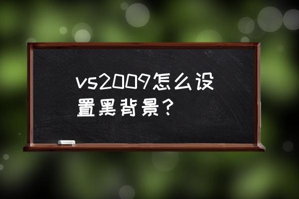 vs设置字体颜色详细过程 vs2009怎么设置黑背景？