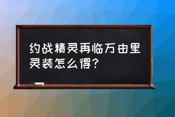 约战精灵再临会怎么和十香聊天 约战精灵再临万由里灵装怎么得？