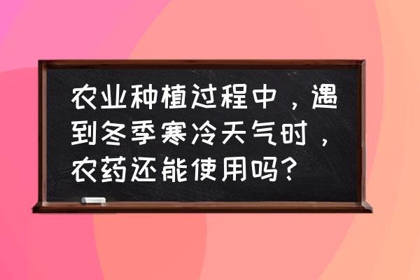 冬天预防四种疾病 农业种植过程中，遇到冬季寒冷天气时，农药还能使用吗？