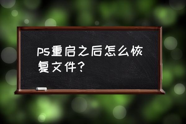 怎么不让ps cs6 自动恢复大型文档 ps重启之后怎么恢复文件？