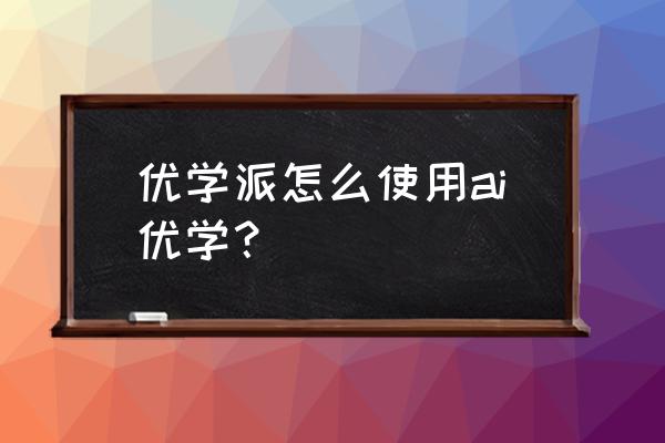 AI 教程illustrator从入门到精通 优学派怎么使用ai优学？