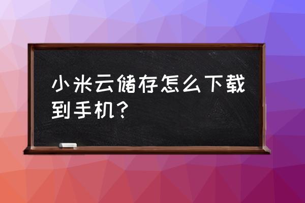 如何从小米云下载照片 小米云储存怎么下载到手机？