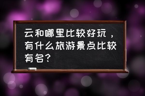 云和县有哪些景点值得去 云和哪里比较好玩，有什么旅游景点比较有名？