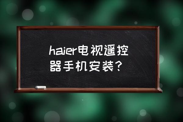 海尔电视红外线接收器长什么样 haier电视遥控器手机安装？