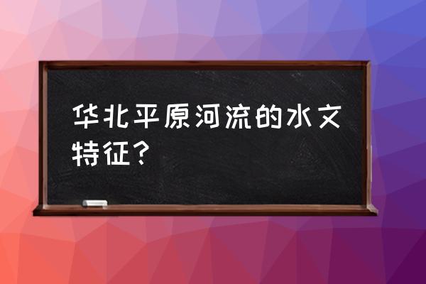 河流的主要补给类型特征 华北平原河流的水文特征？