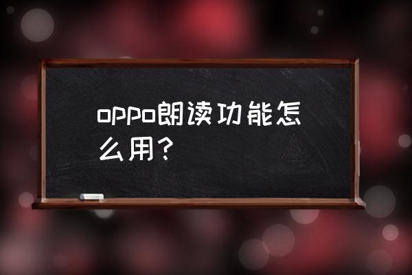 怎样开启朗读模式 oppo朗读功能怎么用？