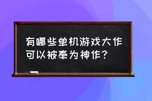 最强蜗牛德古拉掉落物 有哪些单机游戏大作可以被奉为神作？