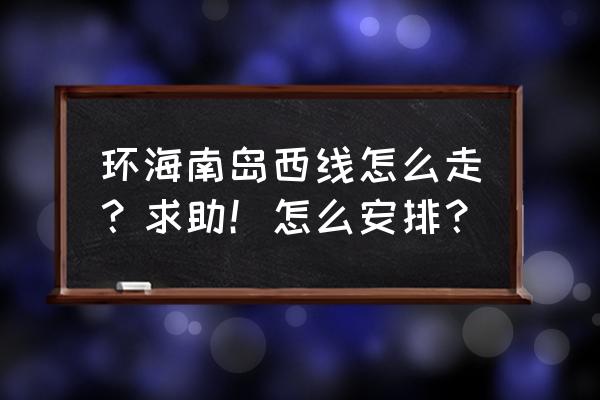 海南中线最值得去的景点 环海南岛西线怎么走？求助！怎么安排？