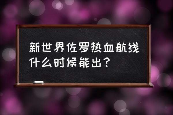 航海王热血航线怎么获得佐罗 新世界佐罗热血航线什么时候能出？