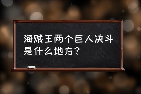 航海王热血航线小花园隐藏任务 海贼王两个巨人决斗是什么地方？