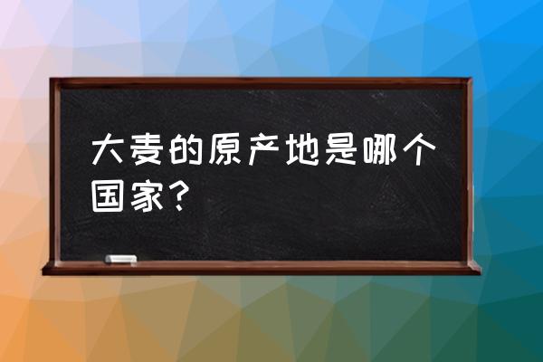 大麦种植技术及方法 大麦的原产地是哪个国家？