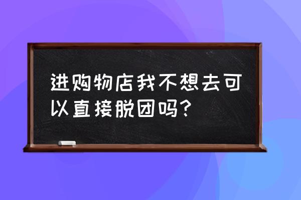 旅行团脱团技巧 进购物店我不想去可以直接脱团吗？