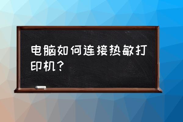 医用热敏腕带上如何打印病人信息 电脑如何连接热敏打印机？