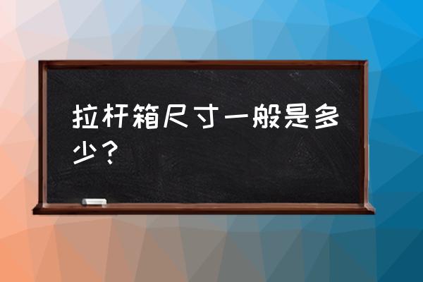 托运箱硬箱和软箱哪个好 拉杆箱尺寸一般是多少？