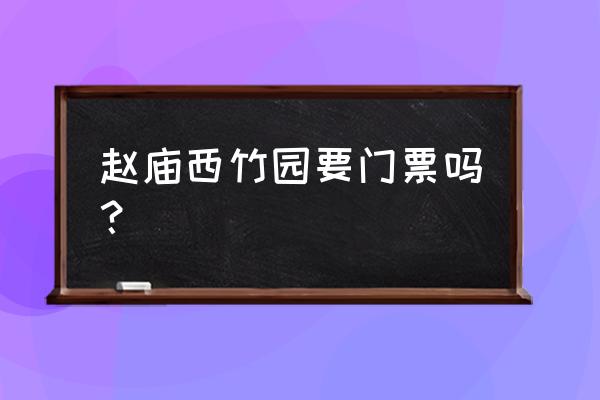 尧山门票多少钱一张 赵庙西竹园要门票吗？