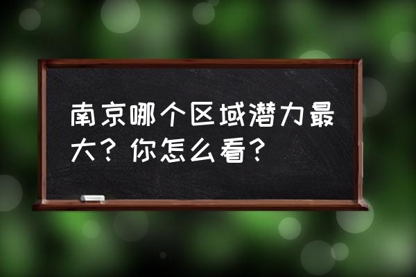 南京必玩的地方有哪些 南京哪个区域潜力最大？你怎么看？