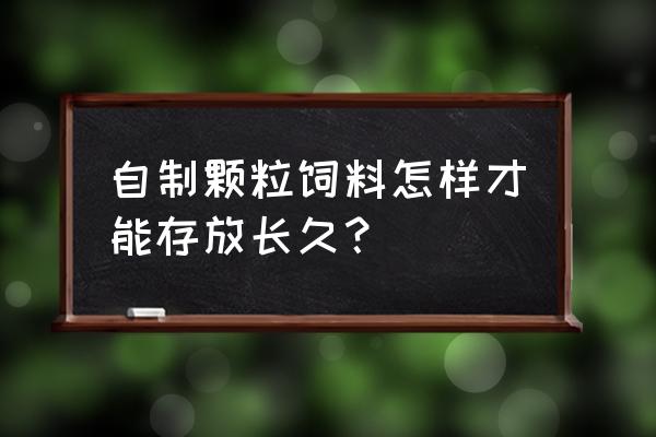 饲料的储藏管理 自制颗粒饲料怎样才能存放长久？