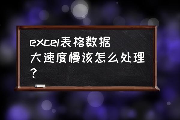 怎么提高excel的运行速度 excel表格数据大速度慢该怎么处理？