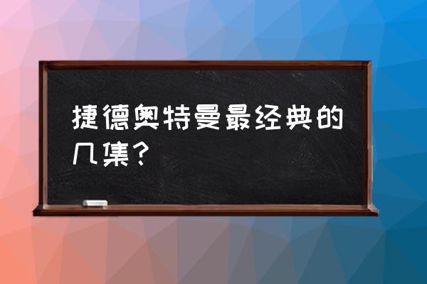 怎么画闪耀赛罗和黑暗赛罗 捷德奥特曼最经典的几集？