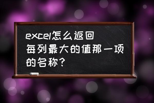 创建存储过程求三个整数的最大值 excel怎么返回每列最大的值那一项的名称？