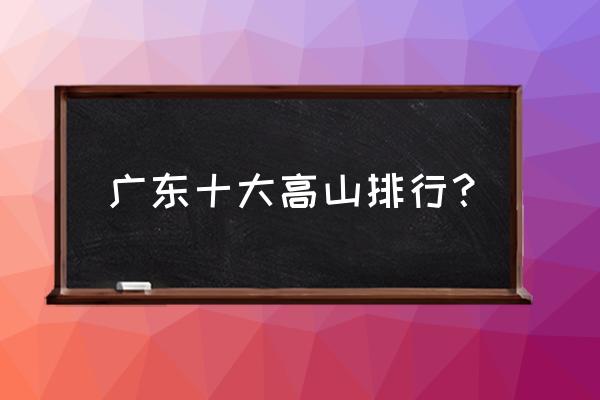 观音潭瀑布旅游攻略 广东十大高山排行？