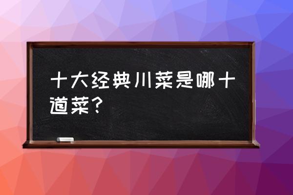 四川十大最受好评景点 十大经典川菜是哪十道菜？