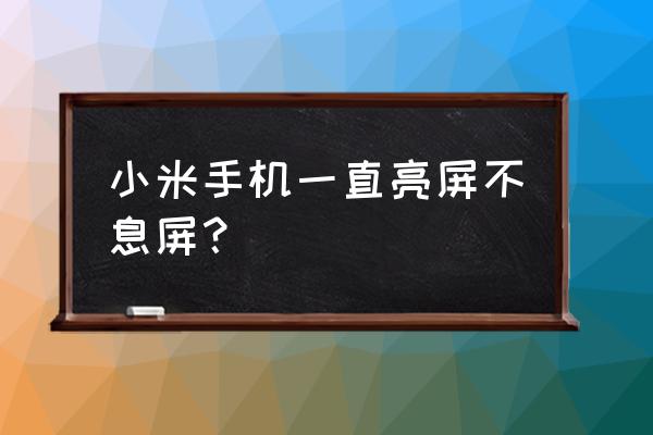 小米10s手机怎样找到自动熄屏 小米手机一直亮屏不息屏？