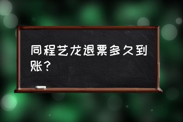 同程艺龙航班起飞 同程艺龙退票多久到账？