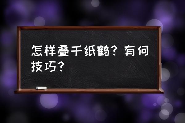 折纸大全简单又漂亮装饰品千纸鹤 怎样叠千纸鹤？有何技巧？