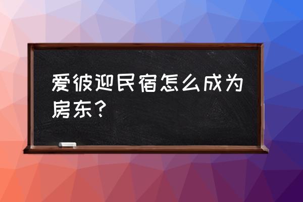 爱彼迎民宿房东怎样确认订单 爱彼迎民宿怎么成为房东？