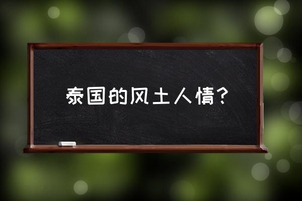 介绍一下泰国的风俗习惯 泰国的风土人情？