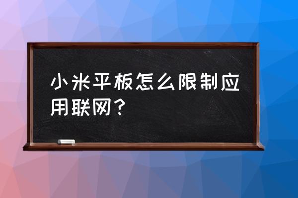 小米4联网控制在哪里设置 小米平板怎么限制应用联网？