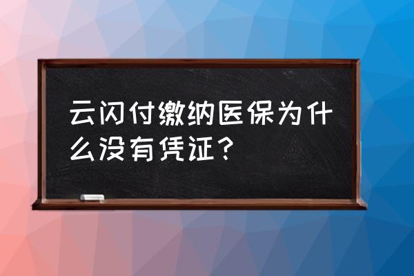 云闪付缴纳城乡医保靠谱不 云闪付缴纳医保为什么没有凭证？