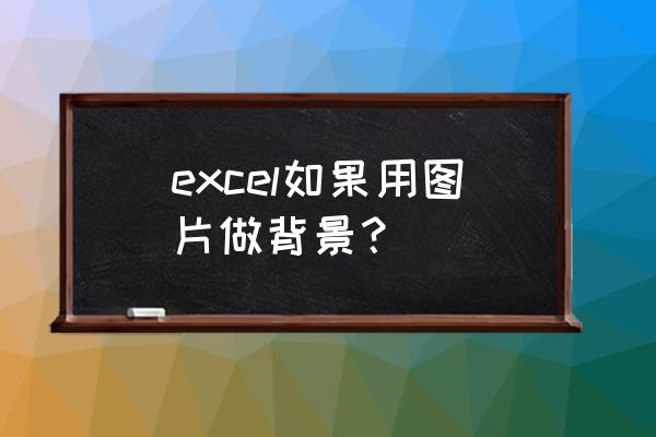 excel中怎么更换照片底色 excel如果用图片做背景？