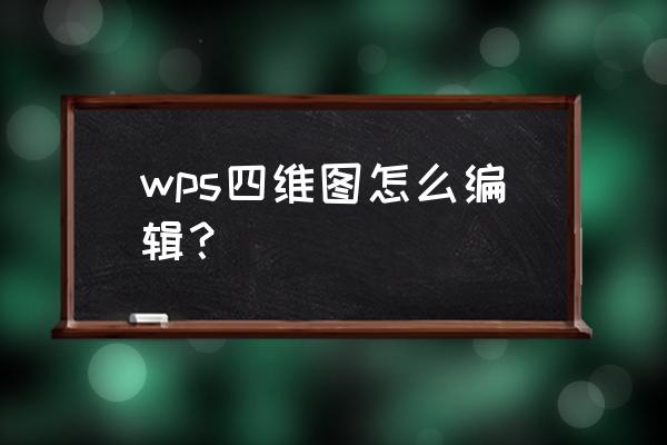 wps怎么把4张图片拼在一起 wps四维图怎么编辑？