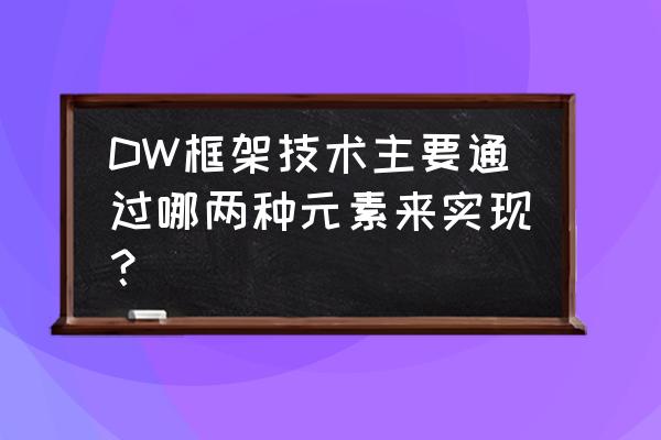 dw框架不见了怎么办 DW框架技术主要通过哪两种元素来实现？