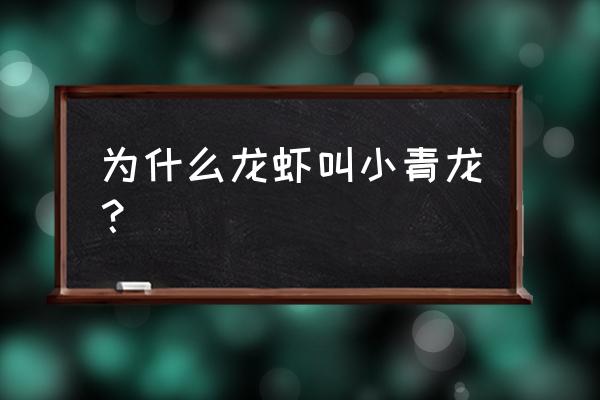 小龙虾的基本知识 为什么龙虾叫小青龙？