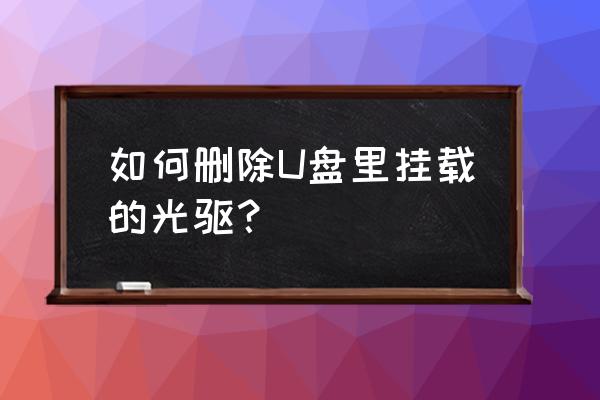 简述linux光驱挂载和卸载的步骤 如何删除U盘里挂载的光驱？