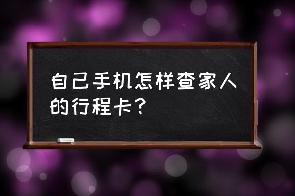 行程码的验证码如何复制 自己手机怎样查家人的行程卡？